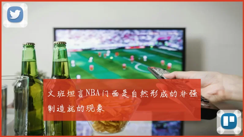 文班坦言NBA门面是自然形成的非强制造就的现象