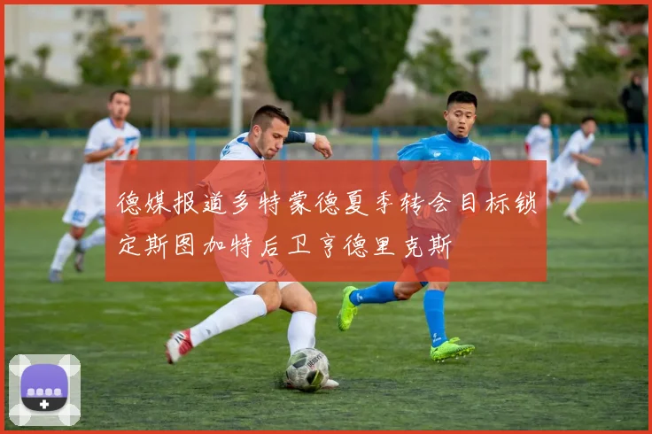 德媒报道多特蒙德夏季转会目标锁定斯图加特后卫亨德里克斯
