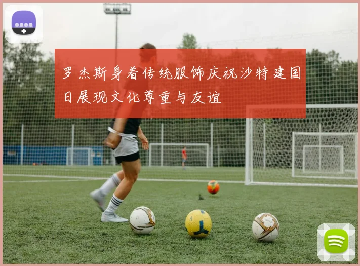 罗杰斯身着传统服饰庆祝沙特建国日展现文化尊重与友谊