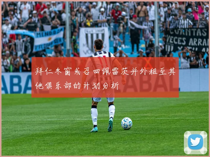 拜仁冬窗或召回佩雷茨并外租至其他俱乐部的计划分析
